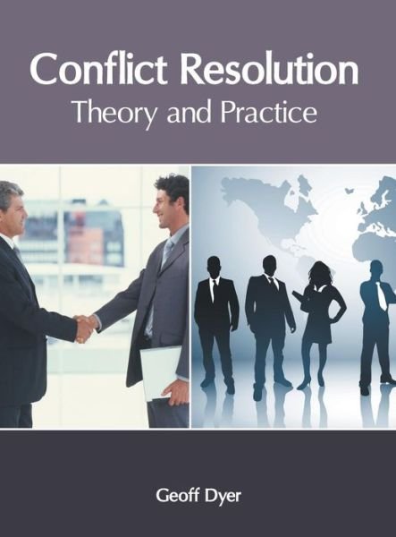 Conflict Resolution: Theory and Practice - Geoff Dyer - Livros - Clanrye International - 9781632407245 - 21 de maio de 2018