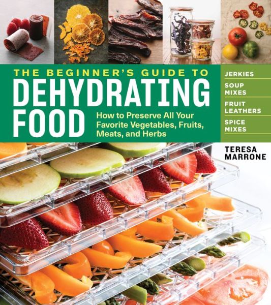 Cover for Teresa Marrone · The Beginner's Guide to Dehydrating Food, 2nd Edition: How to Preserve All Your Favorite Vegetables, Fruits, Meats, and Herbs (Pocketbok) (2018)