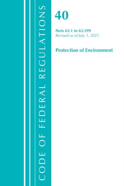 Cover for Office Of The Federal Register (U.S.) · Code of Federal Regulations, Title 40 Protection of the Environment 63.1-63.599, Revised as of July 1, 2021 - Code of Federal Regulations, Title 40 Protection of the Environment (Paperback Book) (2022)