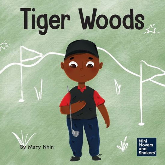 Tiger Woods: A Kid's Book About Overcoming Personal Challenges and a Speech Disorder - Mini Movers and Shakers - Mary Nhin - Books - Grow Grit Press LLC - 9781637316245 - December 13, 2021