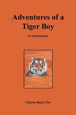 Adventures of a Tiger Boy - Charles Buck Cho - Books - Covenant Books - 9781640033245 - December 13, 2017