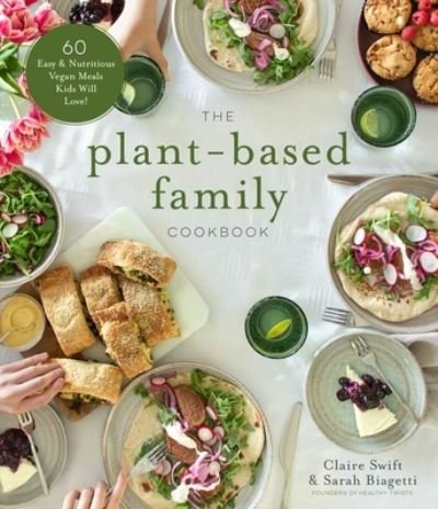 Cover for Claire Swift · The Plant-Based Family Cookbook: 60 Easy &amp; Nutritious Vegan Meals Kids Will Love! (Paperback Book) (2021)