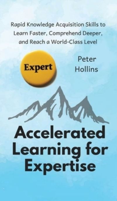 Cover for Peter Hollins · Accelerated Learning for Expertise : Rapid Knowledge Acquisition Skills to Learn Faster, Comprehend Deeper, and Reach a World-Class Level (Inbunden Bok) (2019)