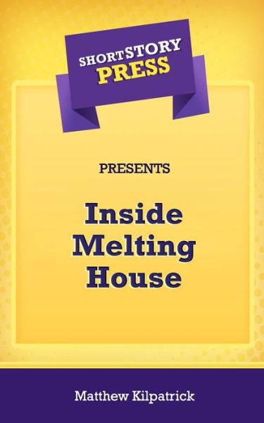 Cover for Matthew Kilpatrick · Short Story Press Presents Inside Melting House (Taschenbuch) (2020)