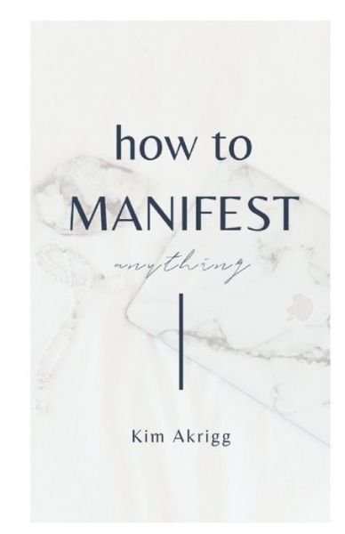 Cover for Kim Akrigg · How To Manifest Anything (Pocketbok) (2019)
