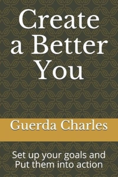 Create a Better You - Guerda Charles - Boeken - Independently Published - 9781695145245 - 23 september 2019