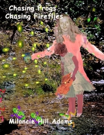Cover for Milancie Hill Adams · Chasing Frogs Chasing Fireflies (Taschenbuch) (2019)