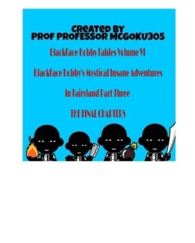 Cover for Professor McGoku305 · BlackFace Bobby Fables Volume VI BlackFace Bobby's Mystical Insane Adventures In Fairyland Part Three (Pocketbok) (2024)