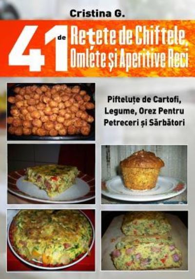 41 de Retete de Chiftele, Omlete Si Aperitive Reci - Cristina G - Książki - Createspace Independent Publishing Platf - 9781718679245 - 9 maja 2018