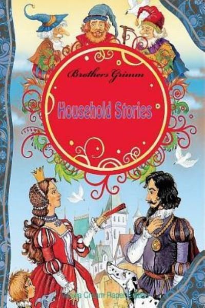 Household Stories - Brothers Grimm - Livros - Createspace Independent Publishing Platf - 9781724506245 - 31 de julho de 2018