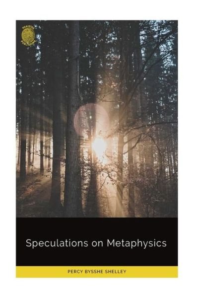 Speculations on Metaphysics - Percy Bysshe Shelley - Books - Createspace Independent Publishing Platf - 9781725075245 - August 11, 2018