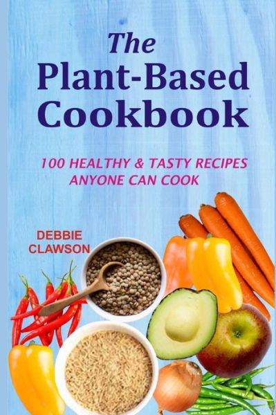 Cover for Debbie Clawson · The Plant-Based Cookbook (Pocketbok) (2018)