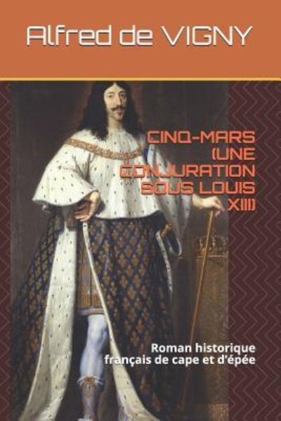 Cinq-Mars (Une Conjuration Sous Louis XIII) - Alfred De Vigny - Books - Independently Published - 9781728863245 - October 16, 2018