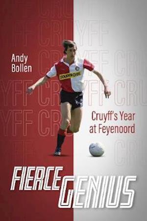 Fierce Genius: Cruyff's Year at Feyenoord - Andy Bollen - Książki - Pitch Publishing Ltd - 9781785318245 - 15 lutego 2021