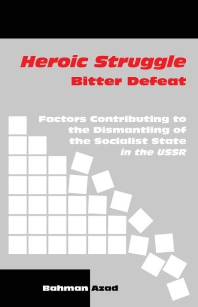Cover for Bahman Azad · Heroic Struggle Bitter Defeat: Factors Contibuting to the Dismantling of the Socialist State in the USSR (Paperback Book) [Second Printing, 2020 edition] (2020)