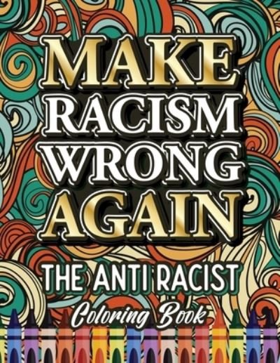 Cover for Ariadna Crown · Make Racism Wrong Again: The Anti Racist Coloring Book For Kids, Teens and Adults - Black Lives Matter (Paperback Book) [Large type / large print edition] (2020)