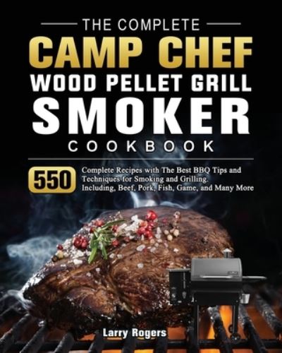 Cover for Larry Rogers · The Complete Camp Chef Wood Pellet Grill &amp; Smoker Cookbook (Paperback Book) (2021)