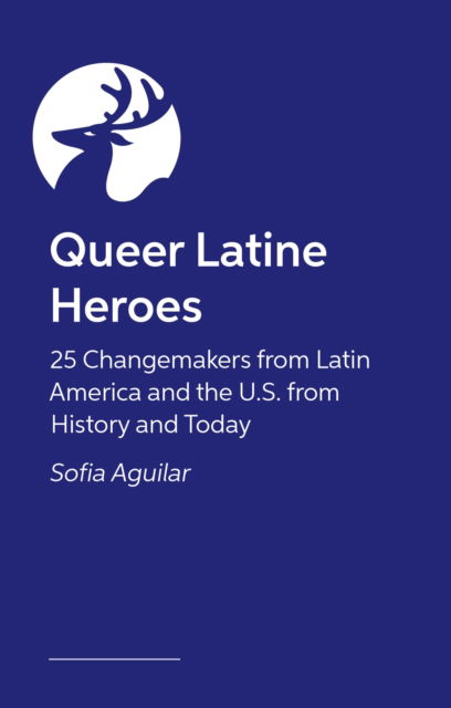 Cover for Sofia Aguilar · Queer Latine Heroes: 25 Changemakers from Latin America and the U.S. from History and Today (Hardcover Book) [Illustrated edition] (2025)