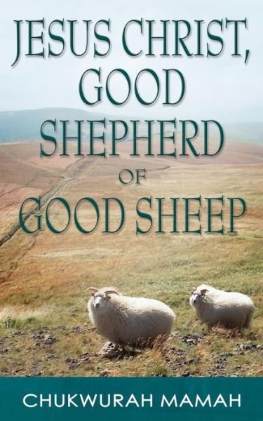 Chukwurah Hyginus Mamah · Jesus Christ: Good Shepherd of Good Sheep (Paperback Book) (2006)