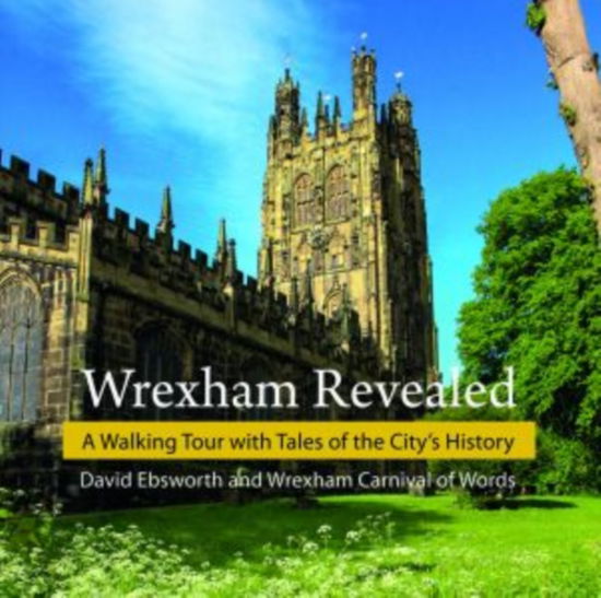 Wrexham Revealed: A Walking Tour with Tales of the City's History - David Ebsworth - Books - Llygad Gwalch Cyf - 9781845245245 - May 5, 2023