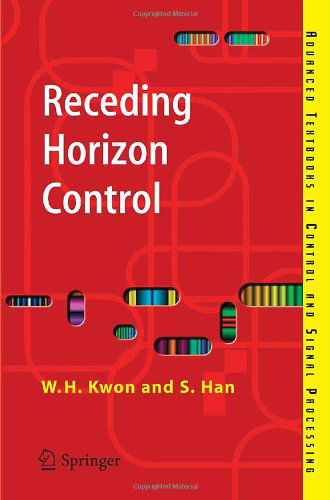 Receding Horizon Control: Model Predictive Control for State Models - Advanced Textbooks in Control and Signal Processing - Kwon, Wook H. (Seoul National University, Korea) - Livres - Springer London Ltd - 9781846280245 - 29 juin 2005