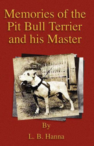 Cover for Hanna, L.B., · Memories Of The Pit Bull Terrier And His Master (History Of Fighting Dogs Series) (Paperback Book) (2006)