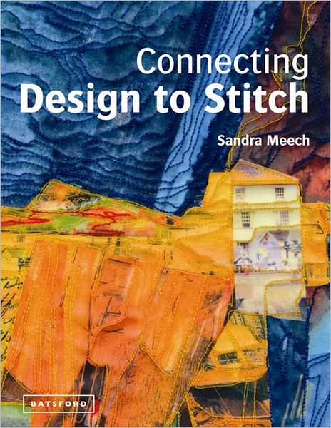 Cover for Sandra Meech · Connecting Design To Stitch: Applying the secrets of art and design to quilting and textile art (Hardcover Book) (2012)