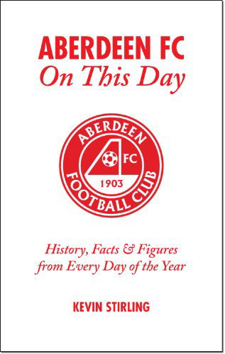 Cover for Kevin Stirling · Aberdeen FC On This Day: History, Facts and Figures from Every Day of the Year - On This Day (Hardcover Book) (2008)