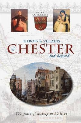 Cover for Peter Cotgreave · Heroes and Villains of Chester and beyond: 800 years of history in 30 lives (Paperback Book) (2019)