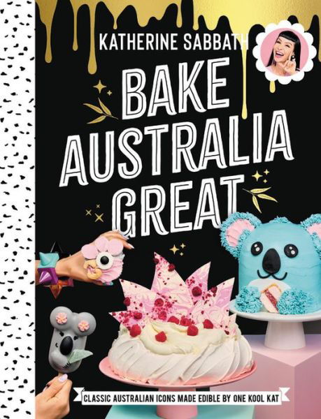 Cover for Katherine Sabbath · Bake Australia Great: Classic Australian icons made edible by one kool Kat (Hardcover Book) (2019)