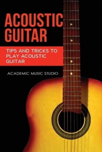 Cover for Academic Music Studio · Acoustic Guitar: Tips and Tricks to Play Acoustic Guitar - Acoustic Guitar (Taschenbuch) (2020)