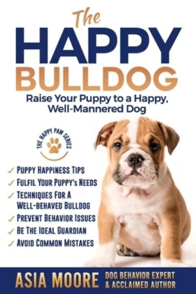 Cover for Asia Moore · The Happy English (British) Bulldog: Raise Your Puppy to a Happy, Well-Mannered Dog (Paperback Bog) (2019)