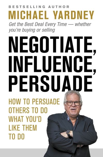 Cover for Michael Yardney · Negotiate, Influence, Persuade: How to Persuade Others to Do What You'd Like Them to Do (Paperback Book) (2020)