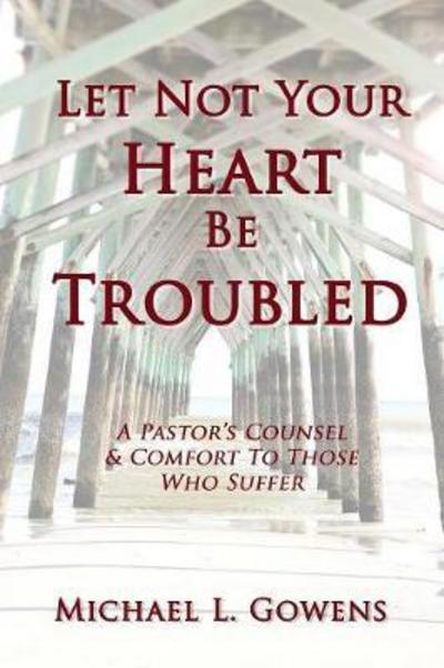 Cover for Michael L Gowens · Let Not Your Heart Be Troubled (Taschenbuch) (2015)