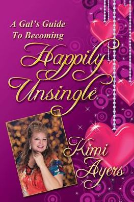 Cover for Kimi Ayers · A Gal's Guide to Becoming Happily Unsingle (Paperback Book) (2016)