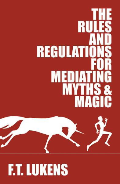 The Rules and Regulations for Mediating Myths & Magic - The Rules - F.T. Lukens - Boeken - Interlude Press - 9781945053245 - 1 september 2017