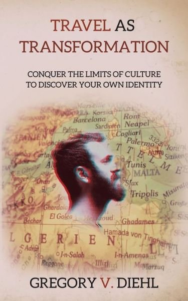 Cover for Gregory V. Diehl · Travel As Transformation Conquer the Limits of Culture to Discover Your Own Identity (Paperback Book) (2017)
