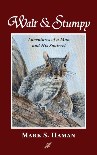 Cover for Mark S Haman · Walt &amp; Stumpy: Adventures of a Man and His Squirrel (Hardcover Book) (2022)