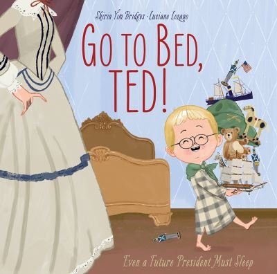 Cover for Shirin Yim Bridges · Go to Bed, Ted!: Even a Future President Must Sleep (Hardcover bog) (2021)