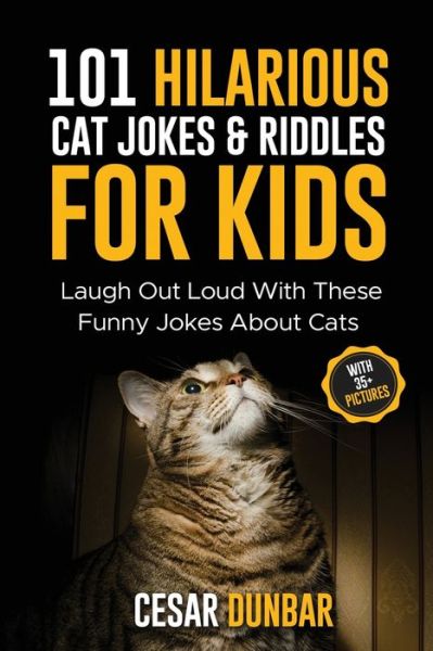 Cover for Cesar Dunbar · 101 Hilarious Cat Jokes &amp; Riddles For Kids: Laugh Out Loud With These Funny Jokes About Cats (WITH 35+ PICTURES)! (Paperback Book) (2020)