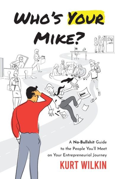 Cover for Kurt Wilkin · Who's Your Mike?: A No-Bullshit Guide to the People You'll Meet on Your Entrepreneurial Journey (Paperback Book) (2022)