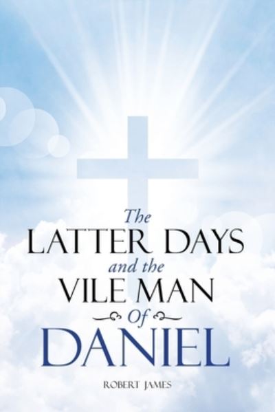 Cover for Robert James · The Latter Days and The Vile Man of Daniel (Taschenbuch) (2021)