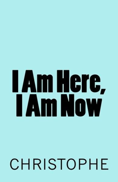 Christophe M · I Am Here, I Am Now (Paperback Book) (2017)