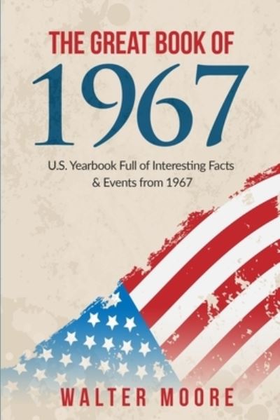 The Great Book of 1967 - Walter Moore - Books - Createspace Independent Publishing Platf - 9781979502245 - November 7, 2017