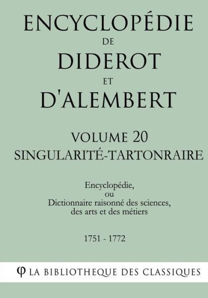 Cover for La Bibliotheque Des Classiques · Encyclopedie de Diderot et d'Alembert - Volume 20 - SINGULARITE-TARTONRAIRE (Taschenbuch) (2018)