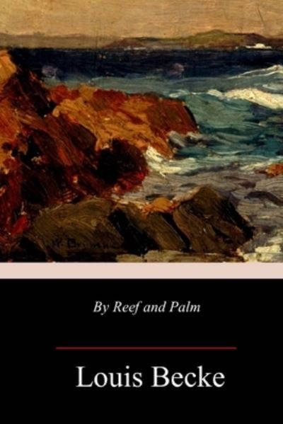 By Reef and Palm - Louis Becke - Libros - Createspace Independent Publishing Platf - 9781987477245 - 10 de abril de 2018