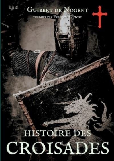 Cover for Guibert De Nogent · Histoire des croisades: Les dessous secrets de l'epopee des croises (Paperback Book) (2020)