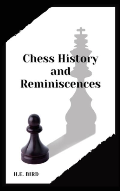 Chess History and Reminiscences - H E Bird - Boeken - Alicia Editions - 9782357286245 - 3 december 2020