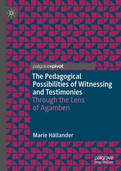 Cover for Marie Hallander · The Pedagogical Possibilities of Witnessing and Testimonies: Through the Lens of Agamben (Hardcover Book) [1st ed. 2020 edition] (2020)