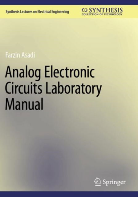 Analog Electronic Circuits Laboratory Manual - Synthesis Lectures on Electrical Engineering - Farzin Asadi - Books - Springer International Publishing AG - 9783031251245 - April 8, 2024